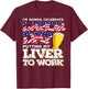Funny Party Work Labor Day Gift T-Shirt - T-Shirt | Maroon