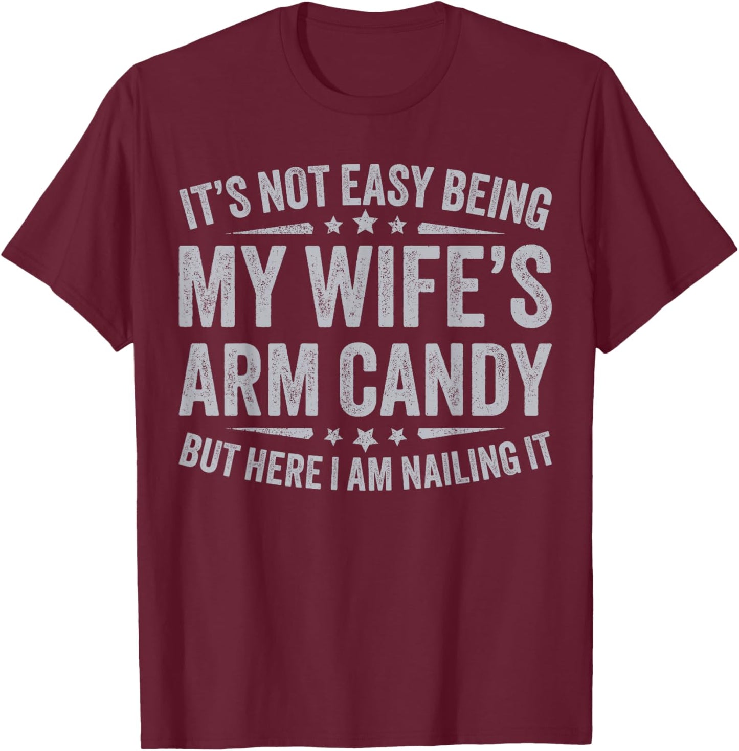 Funny Husband It's Not Easy Being My Wife's Arm Candy Men T-Shirt - T-Shirt | Maroon