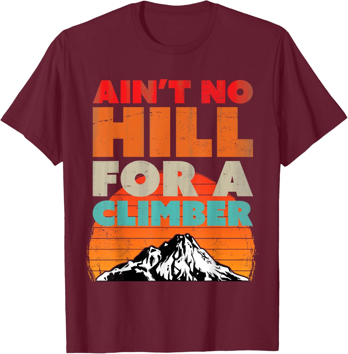 Ain't No Hill For A Climber - Inspirational Mountain T-Shirt - T-Shirt | Maroon