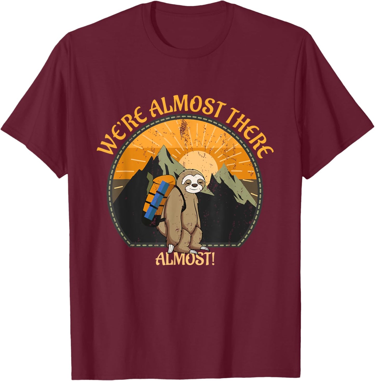 We're Almost There Funny Sloth Hiking Slow Hiker Saying T-Shirt - T-Shirt | Maroon