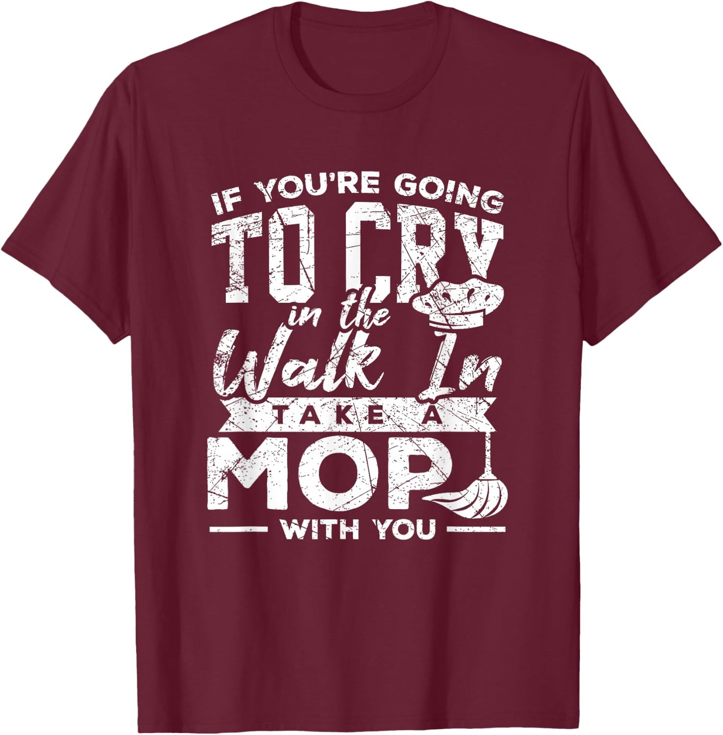 Go Cry In The Walk In Cooking Pun Culinary Gift Shirt T-Shirt - T-Shirt | Maroon