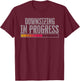 Downsizing in progress T-Shirt - T-Shirt | Maroon