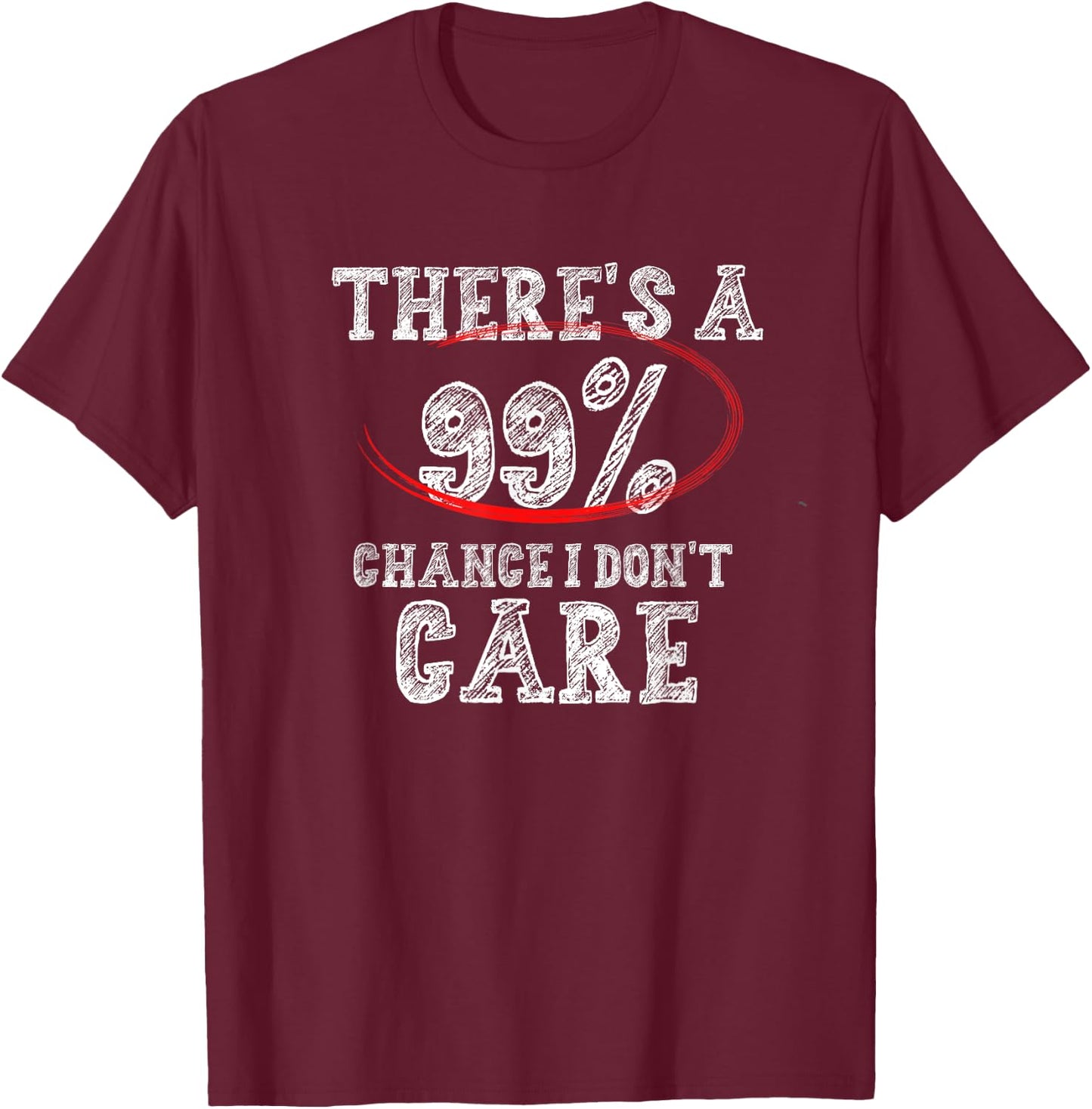 There's 99% Chance That I Don't Care Funny T-Shirt - T-Shirt | Maroon