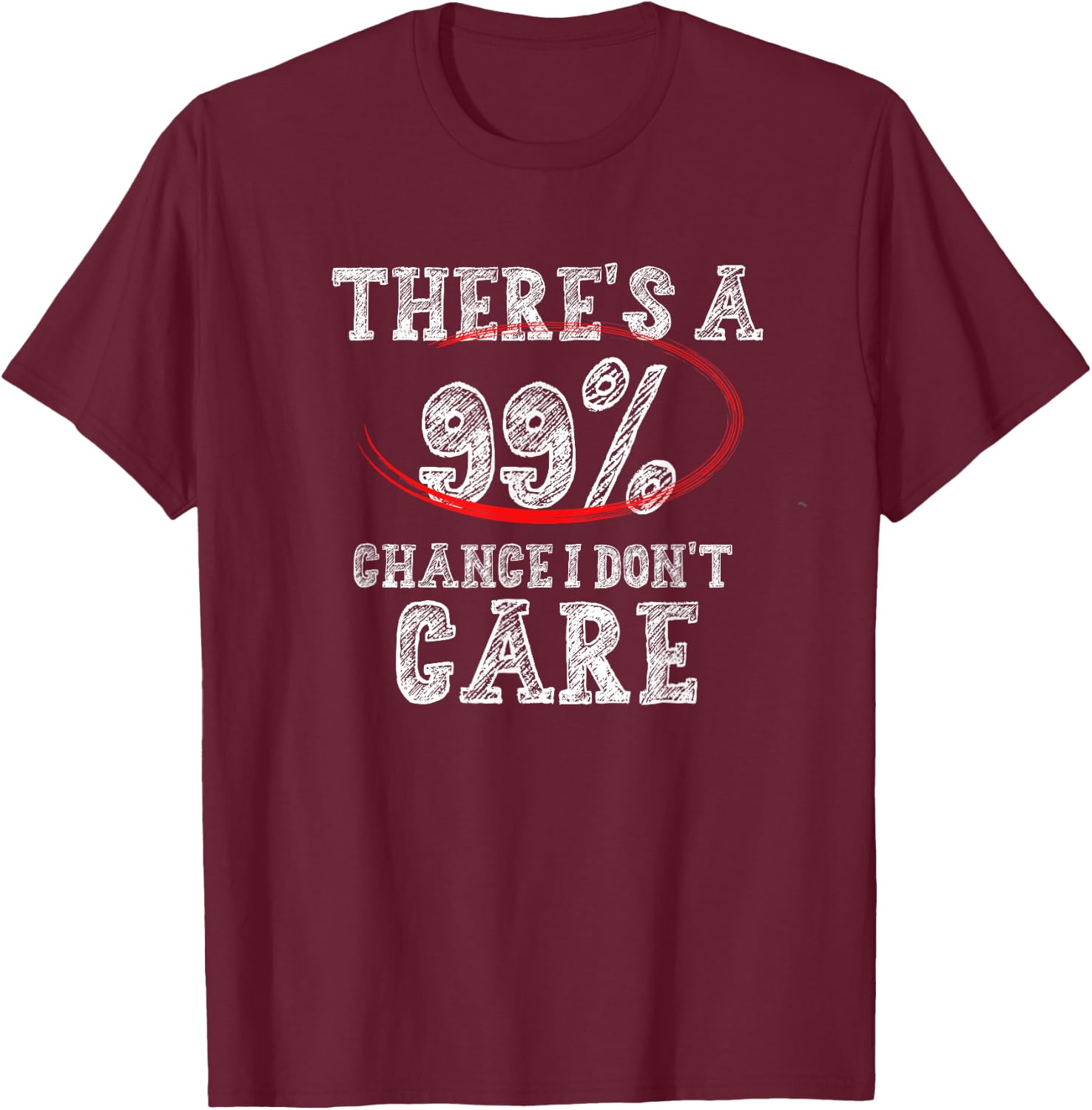 There's 99% Chance That I Don't Care Funny T-Shirt - T-Shirt | Maroon