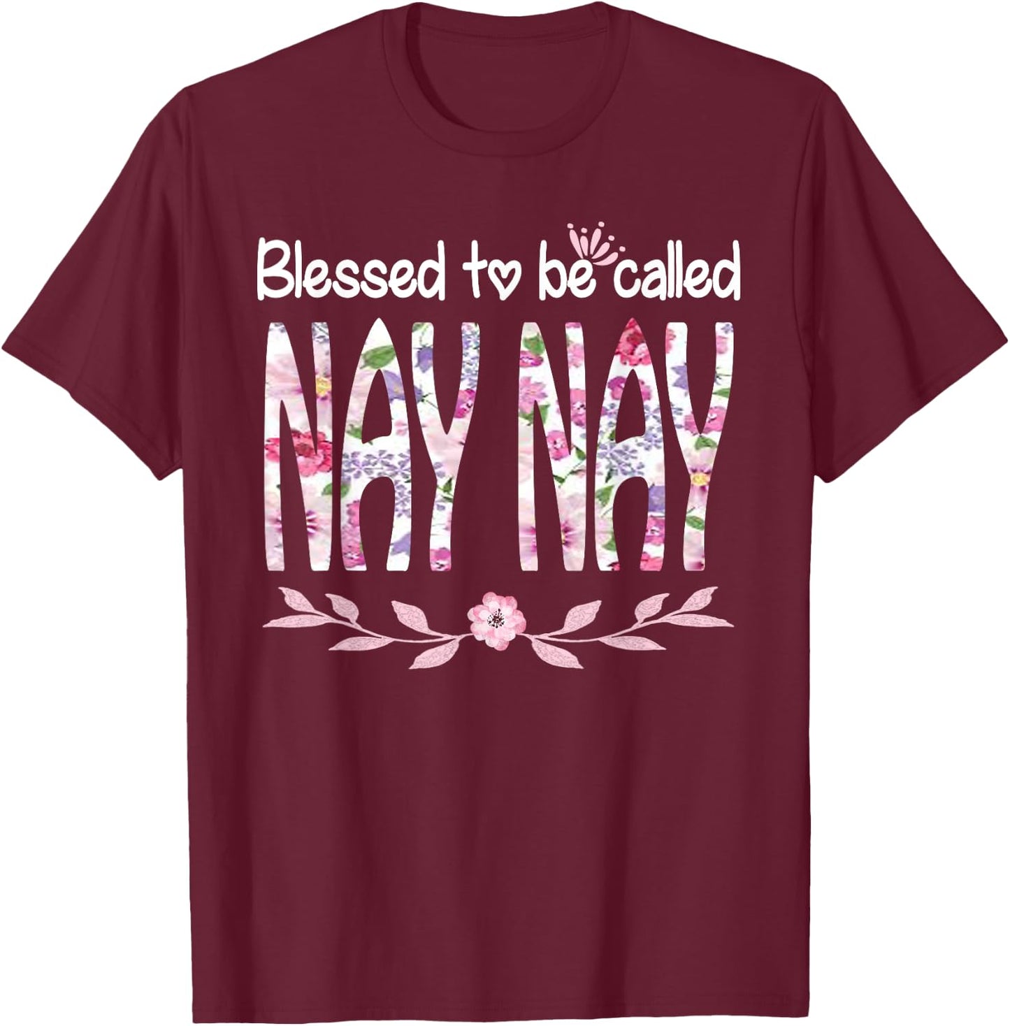 Blessed To Be Called NAY NAY Cute Floral NAY NAY Gift T-Shirt - T-Shirt | Maroon