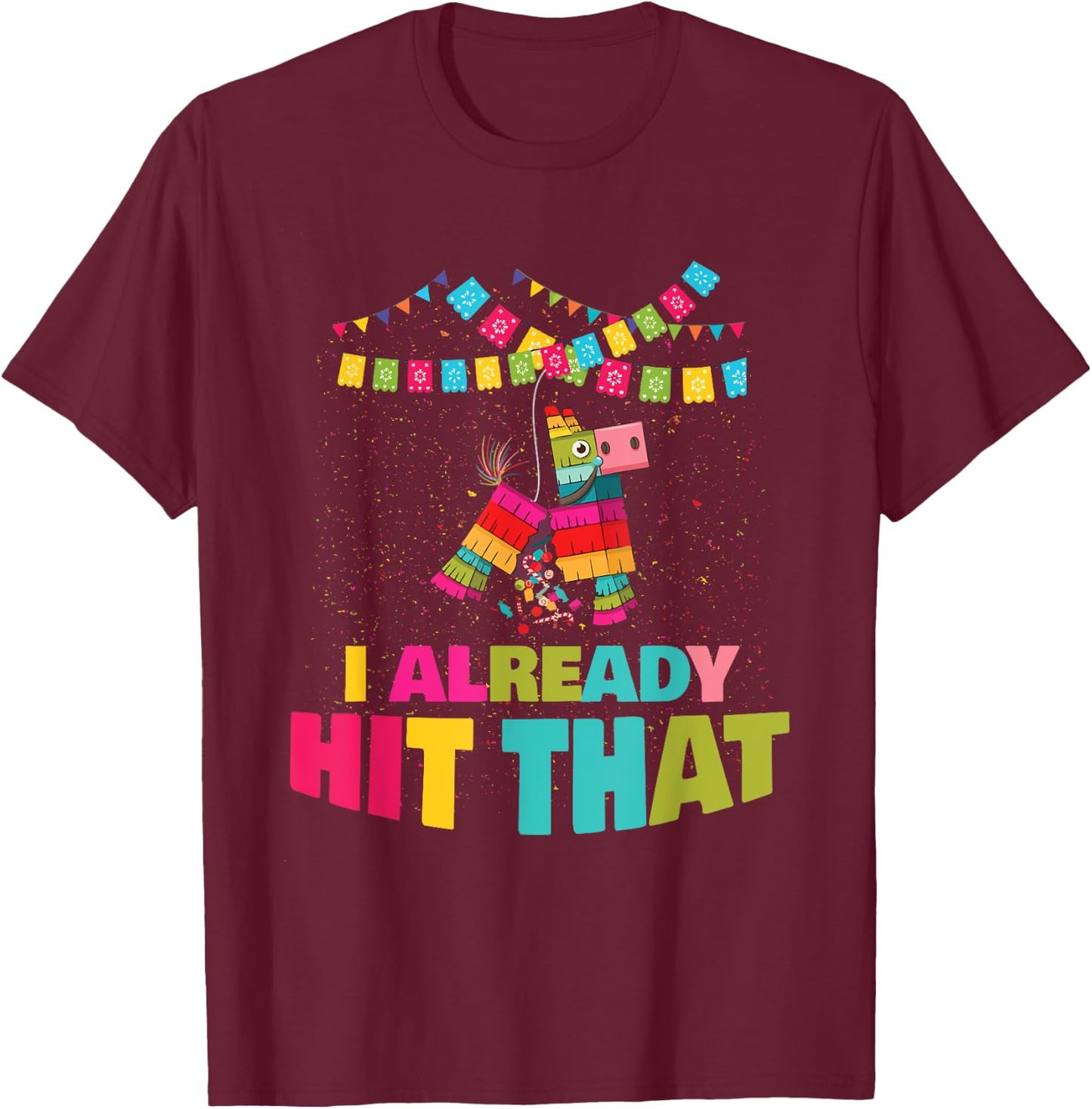 I Already Hit That Pinata Cinco De Mayo Party Gift T-Shirt - T-Shirt | Maroon