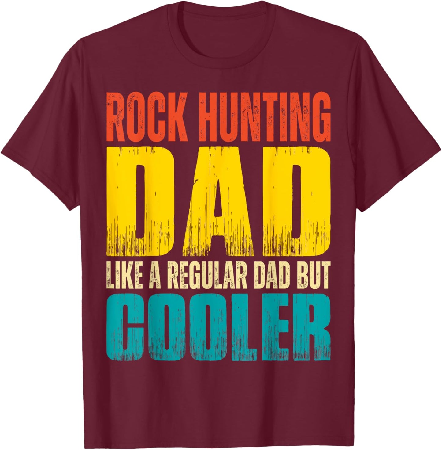 Rock Hunting Dad - Like a Regular Dad but Cooler T-Shirt - T-Shirt | Maroon