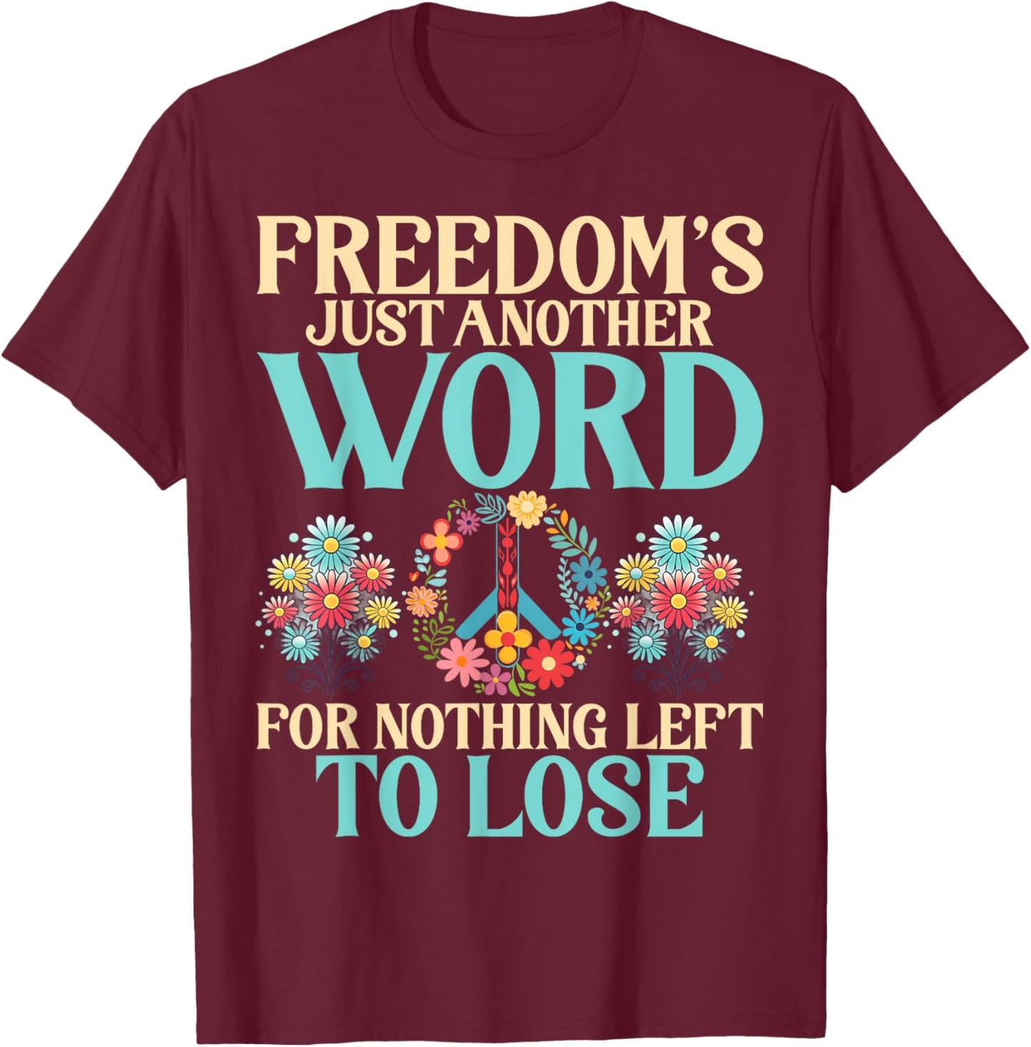 Freedom is just another Word for nothing left to lose Hippie T-Shirt - T-Shirt | Maroon
