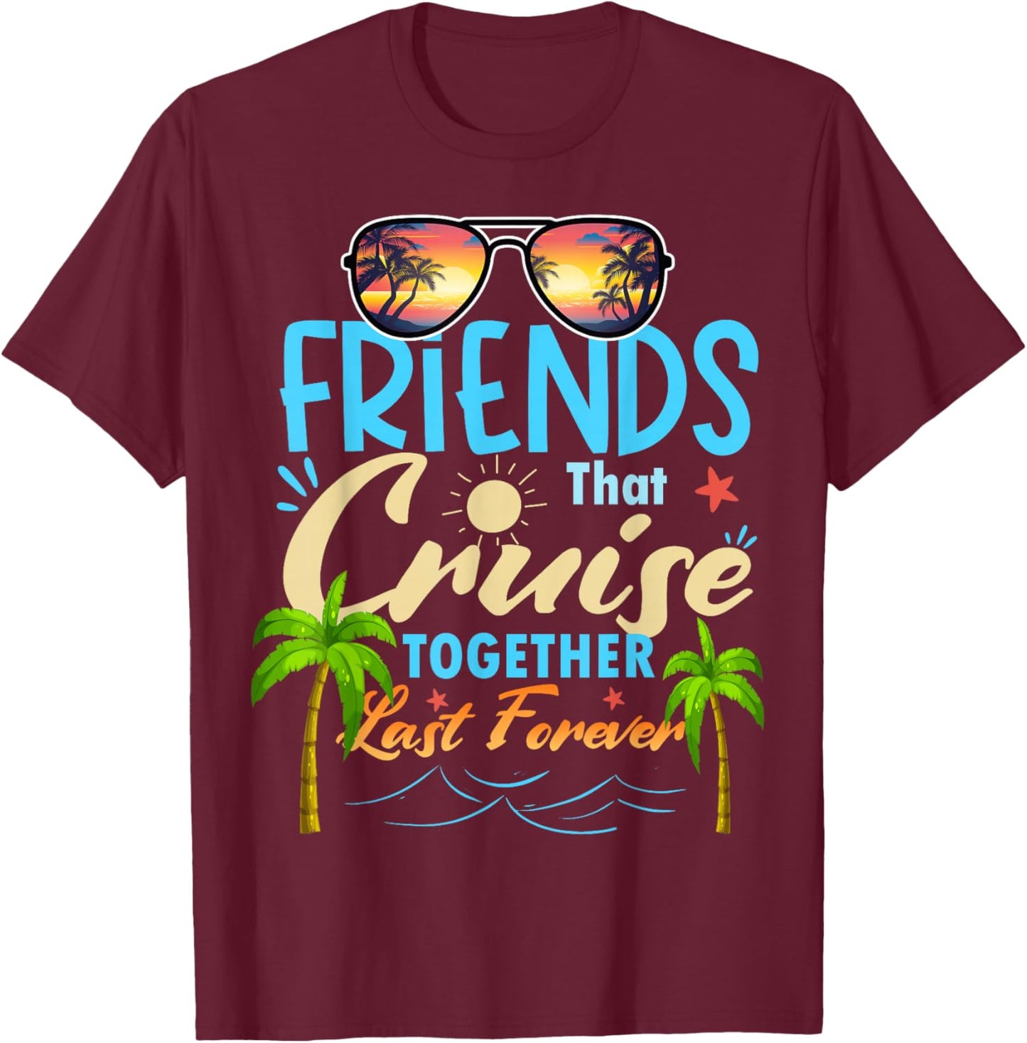 Friends That Cruise Together Last Forever Ship Cruising T-Shirt - T-Shirt | Maroon