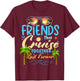 Friends That Cruise Together Last Forever Ship Cruising T-Shirt - T-Shirt | Maroon