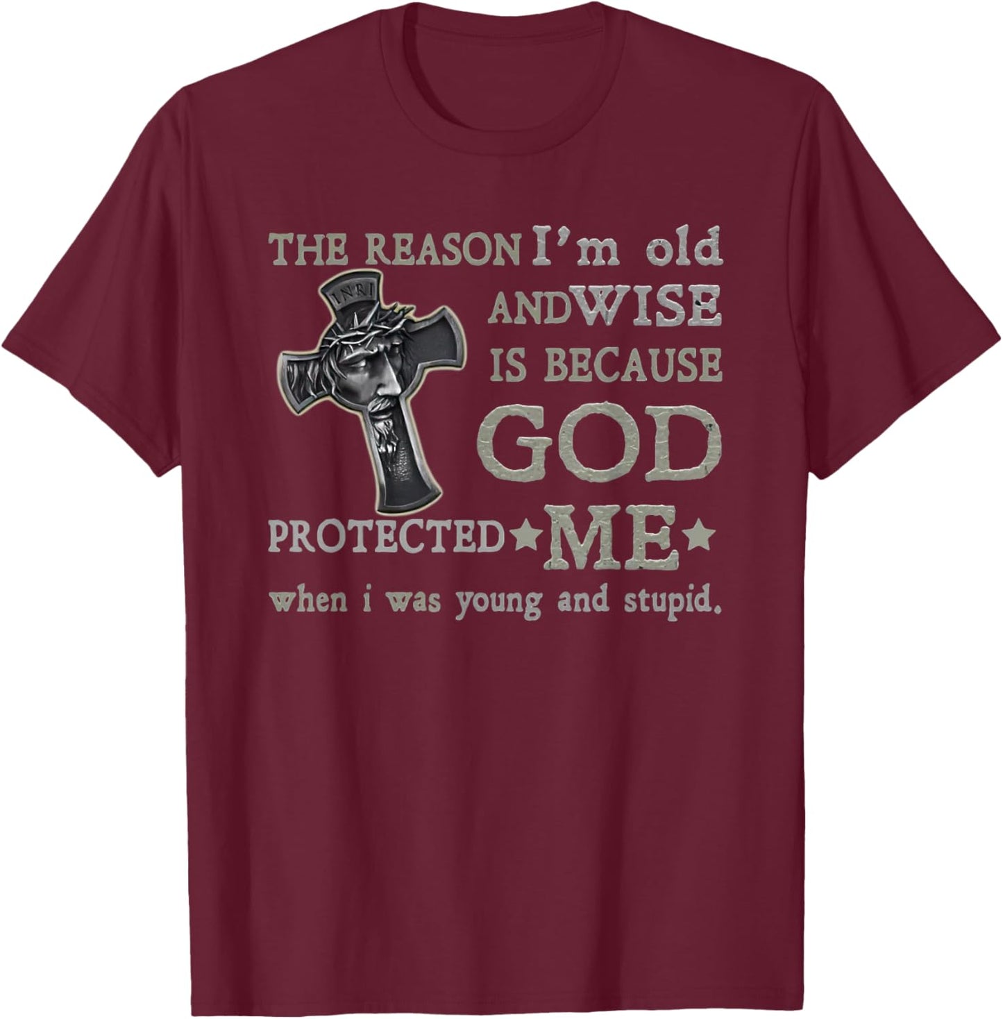 The Reason I'm Old and Wise is Because God Protected Me T-Shirt - T-Shirt | Maroon