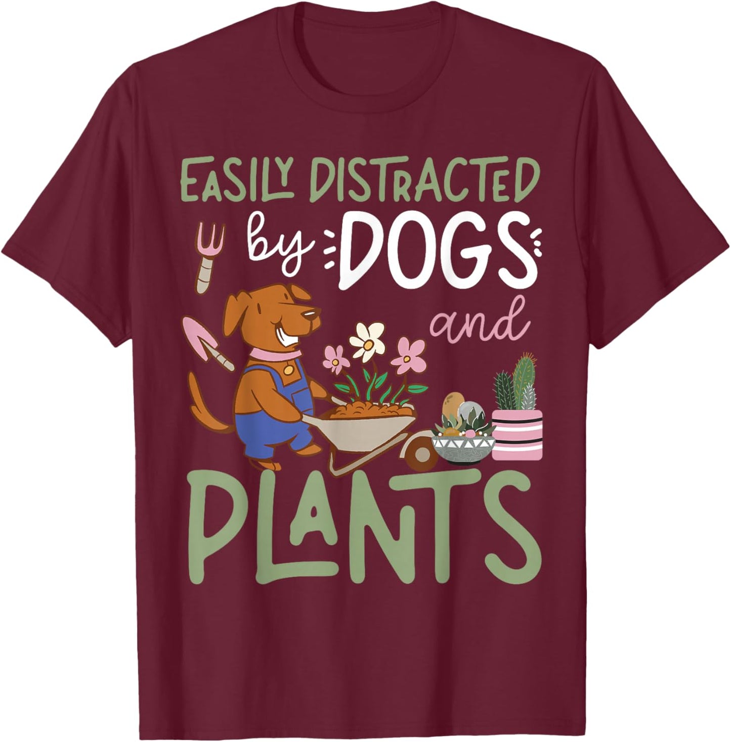 Plant Lover Gardening Dog Easily Distracted By Dogs And T-Shirt - T-Shirt | Maroon