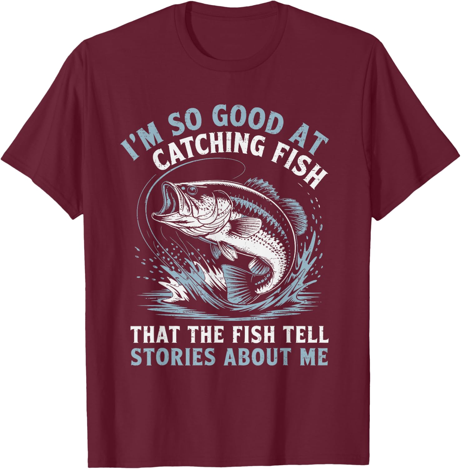 I'm So Good At Catching Fish That The Fish Tell Stories T-Shirt - T-Shirt | Maroon