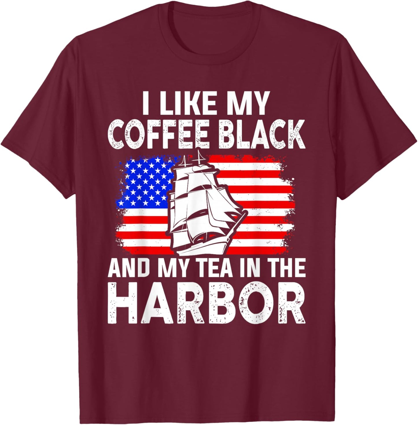 I Like My Coffee Black And My Tea in The Harbor Us History T-Shirt - T-Shirt | Maroon