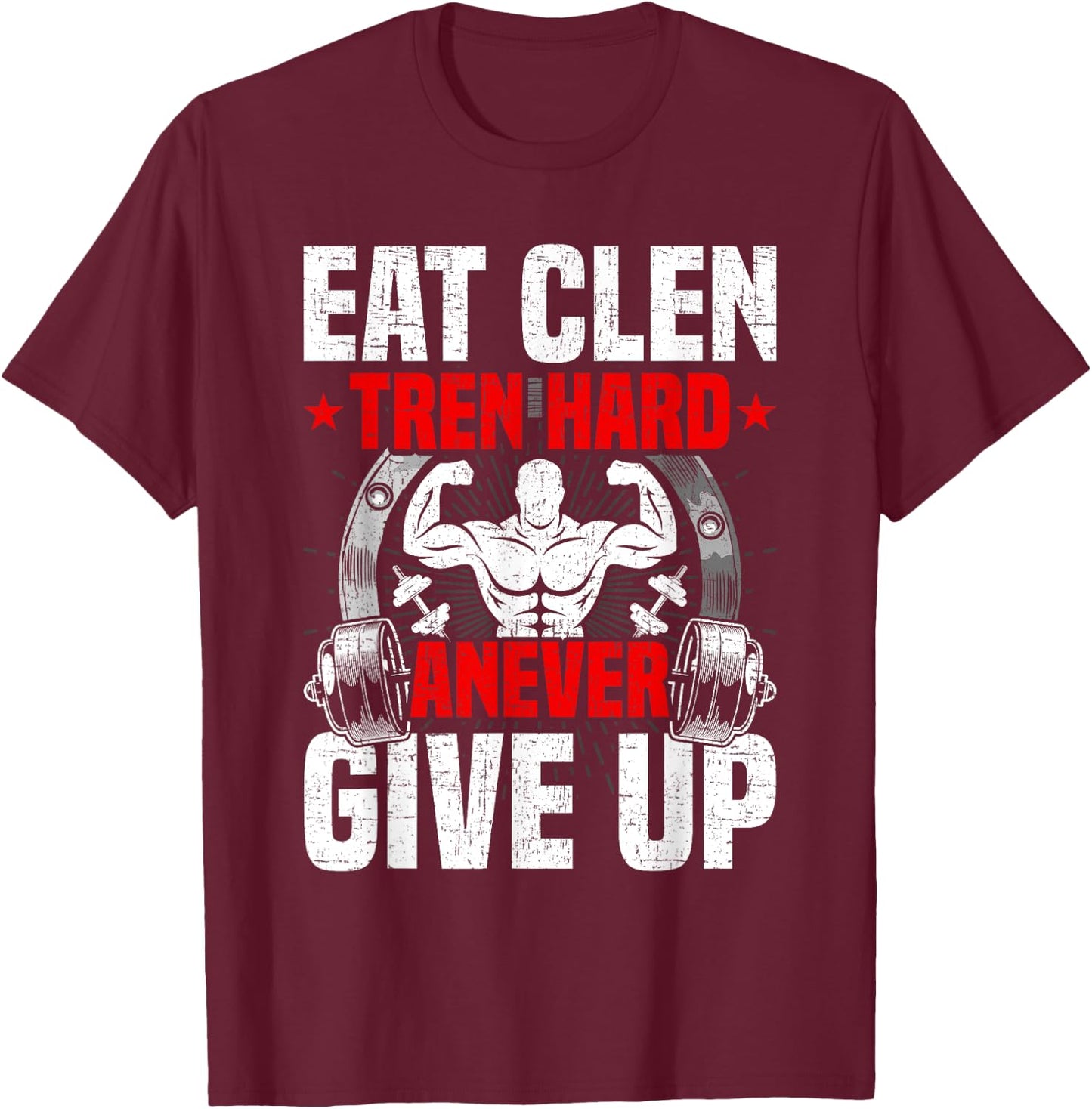 Eat Clen Tren Hard ANever Give Up Bodybuilding Weightlifting T-Shirt - T-Shirt | Maroon
