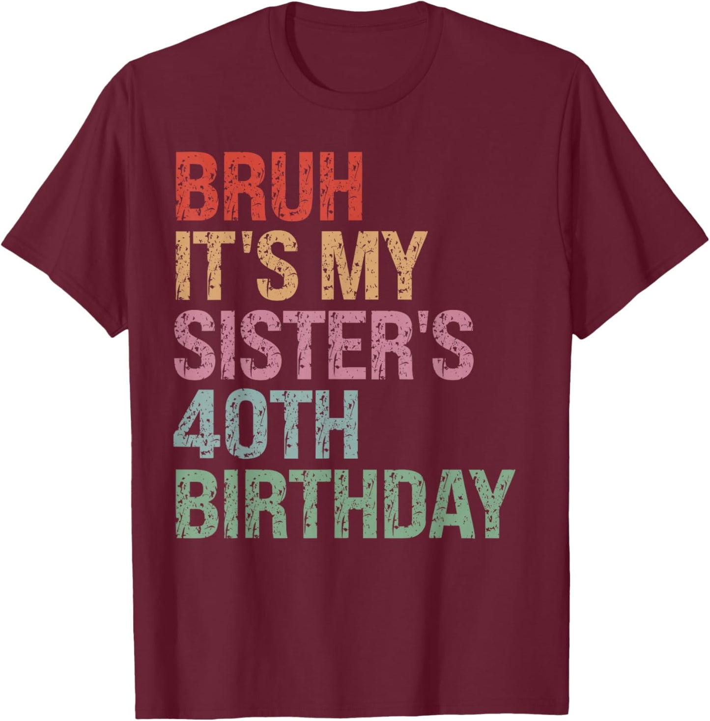 Bruh It's My Sister's 40th Birthday Queen 40 Year Old Funny T-Shirt - T-Shirt | Maroon