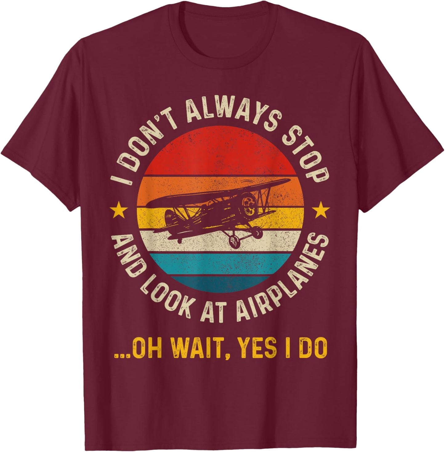 I Don't Always Stop And Look At Airplanes Pilot Biplane T-Shirt - T-Shirt | Maroon