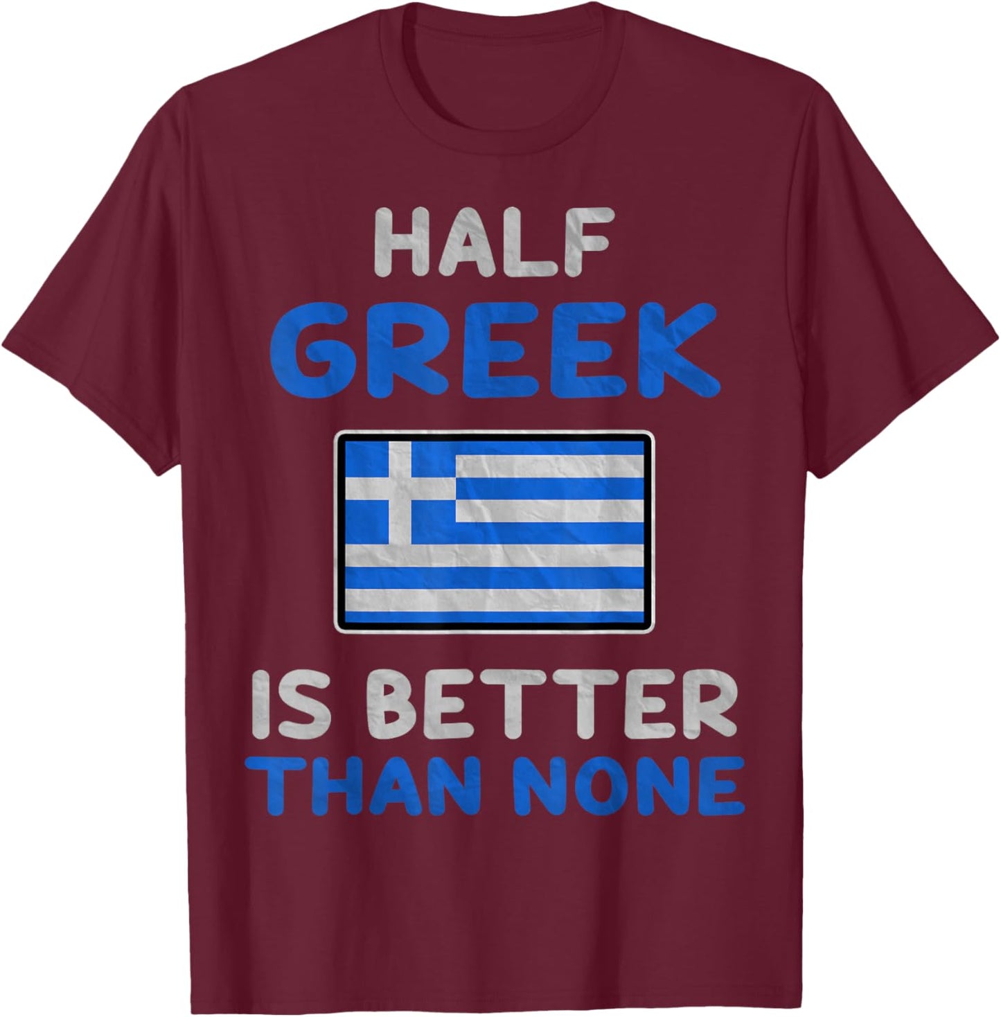 Half Greek Is Better Than None Greece Flag T-Shirt - T-Shirt | Maroon