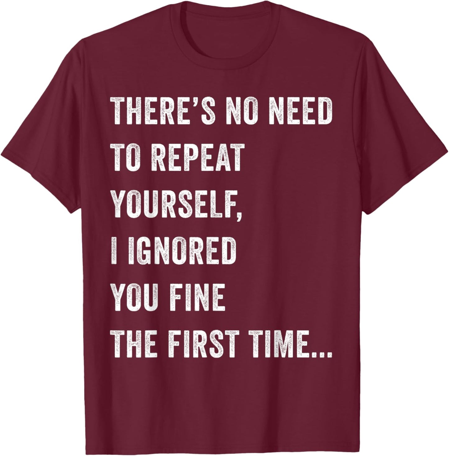 There's No Need To Repeat Yourself Men Women Sarcastic Humor T-Shirt - T-Shirt | Maroon