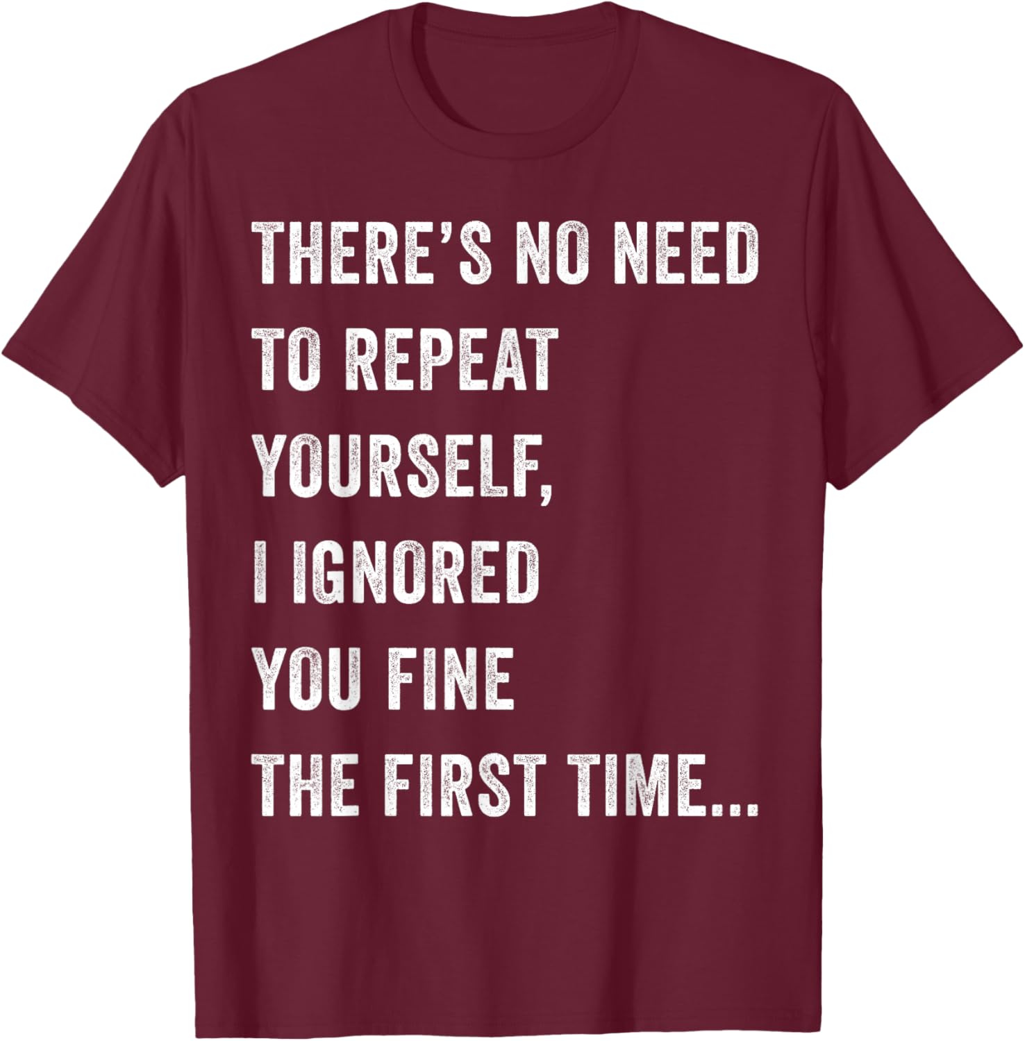 There's No Need To Repeat Yourself Men Women Sarcastic Humor T-Shirt - T-Shirt | Maroon