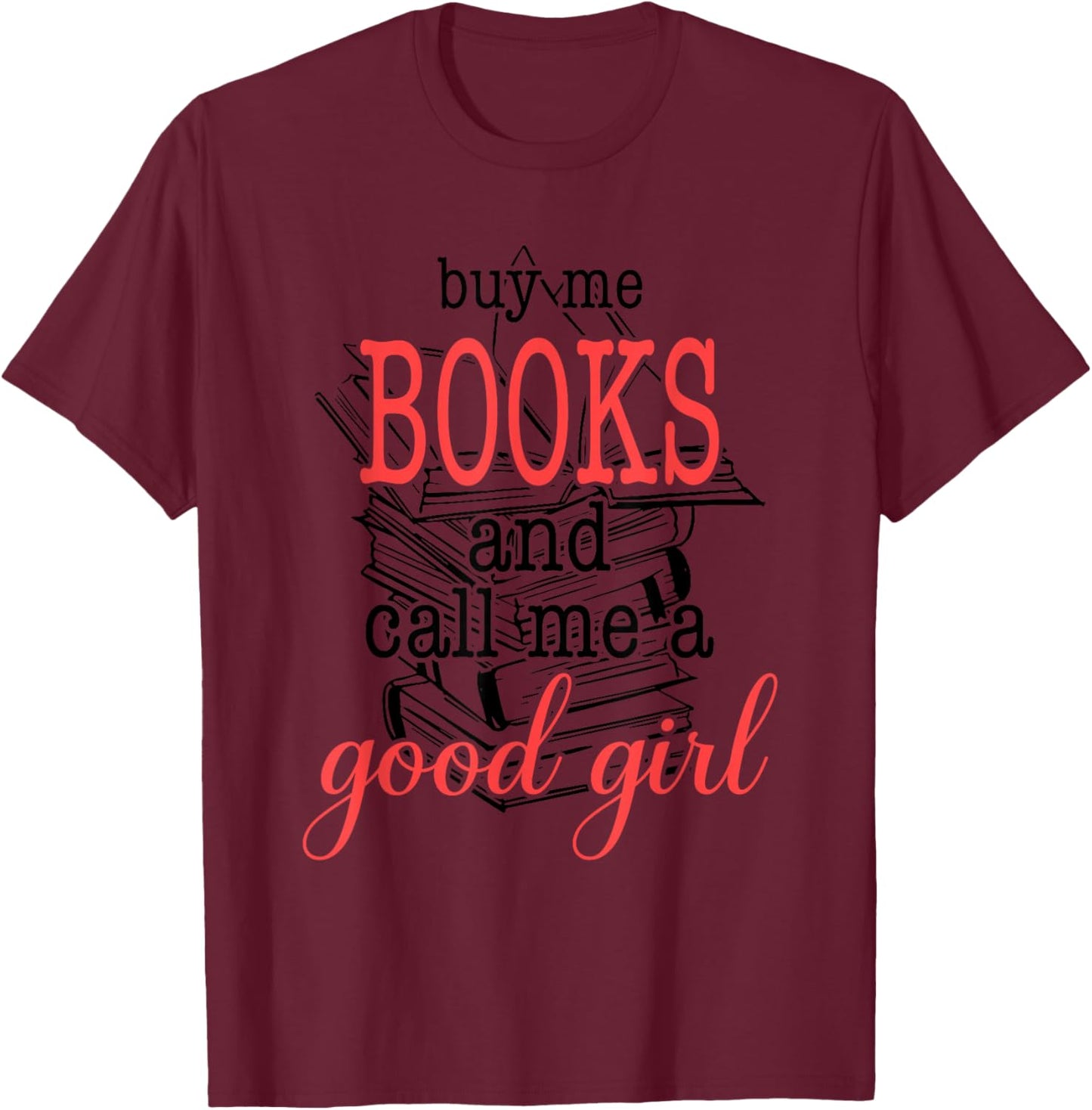 Buy Me Books & Call Me A Good Girl Apparel Book Lover T-Shirt - T-Shirt | Maroon