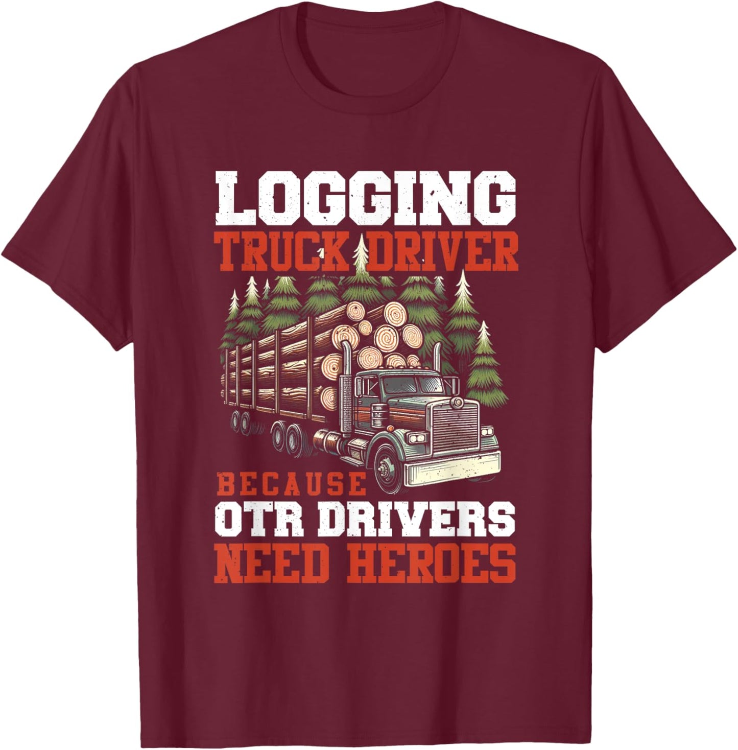 Log Truck Driver Timber Lorry Funny Logging Truck T-Shirt - T-Shirt | Maroon