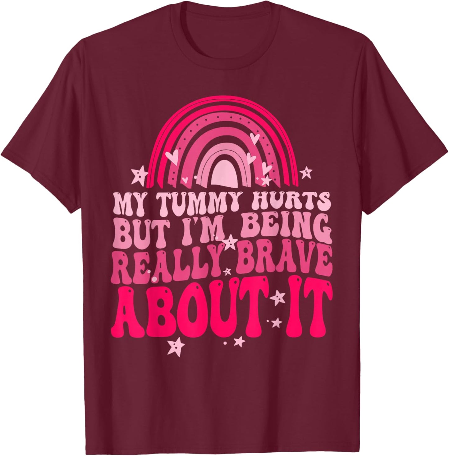 My Tummy Hurts But I'm Being Really Brave About It T-Shirt - T-Shirt | Maroon