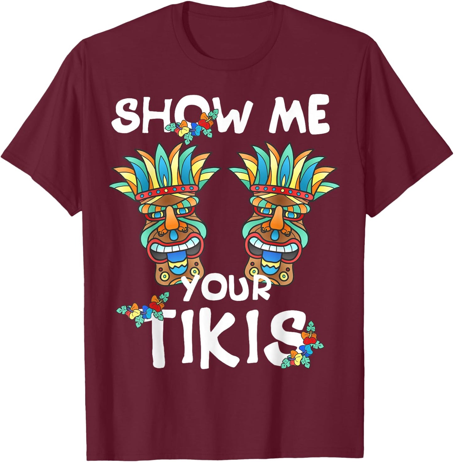Show me Your Tikis Boobs Funny Hawaiian Aloha Hawaii Luau T-Shirt - T-Shirt | Maroon