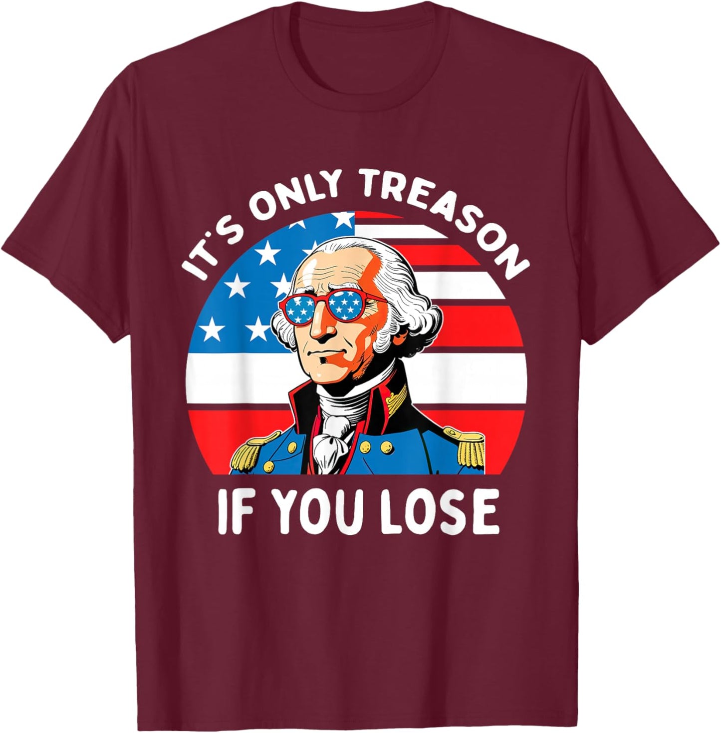It's Only Treason If You Lose George Washington 4th Of July Men T-Shirt - T-Shirt | Maroon