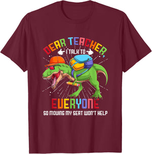 Dear Teacher I Talk To Everyone So Moving My Seat Won't Help T-Shirt - T-Shirt | Maroon