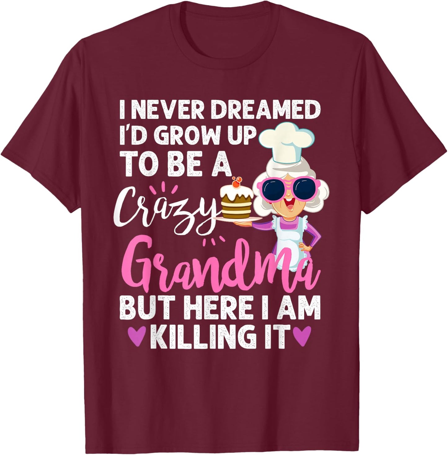 I Never Dreamed I'd Grow Up To Be a Crazy Grandma T-Shirt - T-Shirt | Maroon