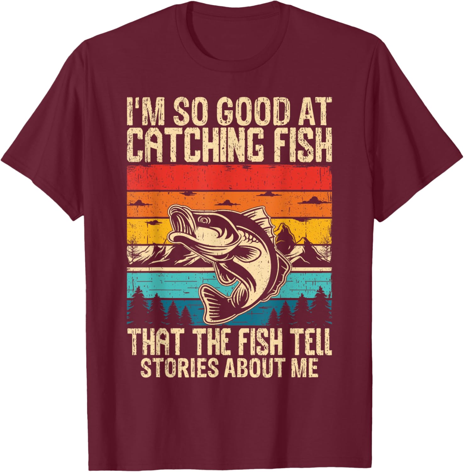 I'm So Good At Catching Fish That The Fish Tell Stories T-Shirt - T-Shirt | Maroon