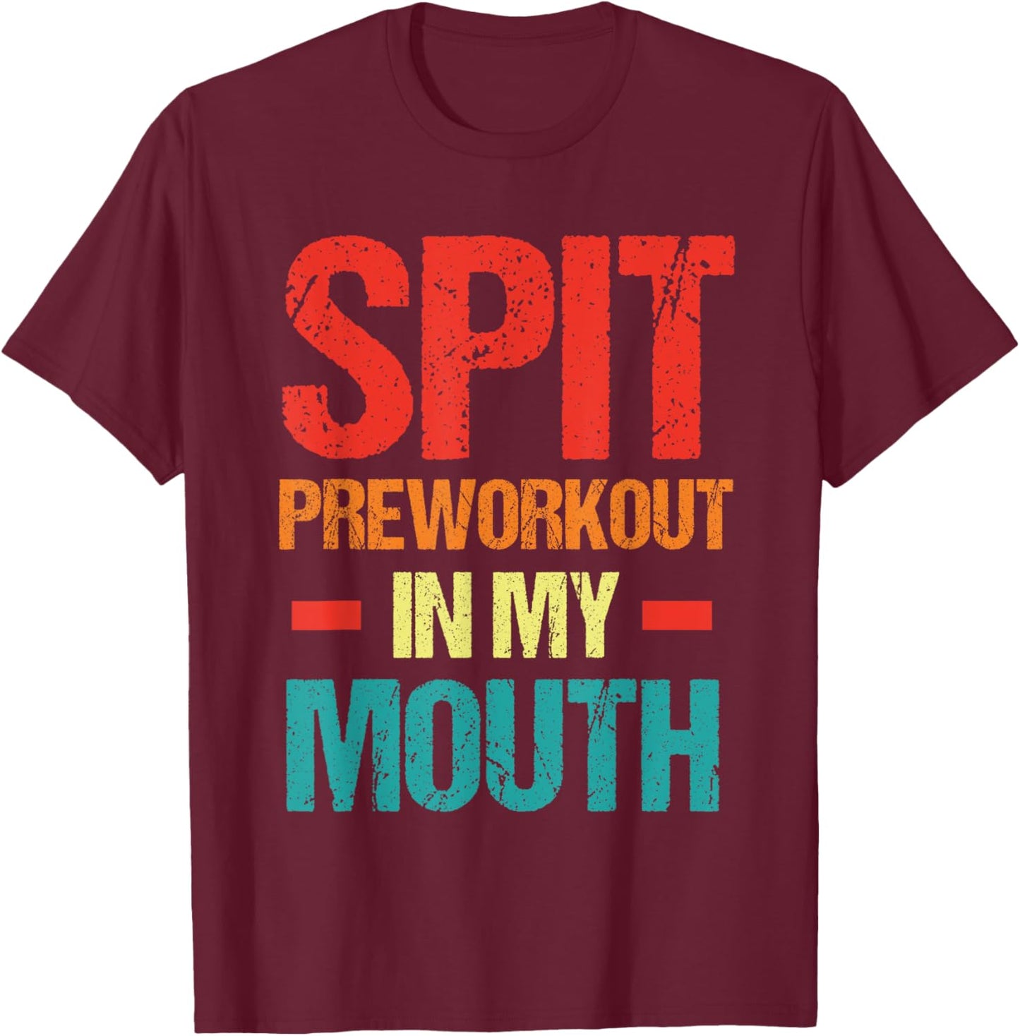 Spit Preworkout In My Mouth Funny Sarcastic Gym T-Shirt - T-Shirt | Maroon