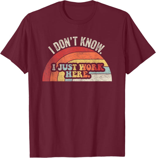 I Don't Know I Just Work Here Funny T-Shirt - T-Shirt | Maroon