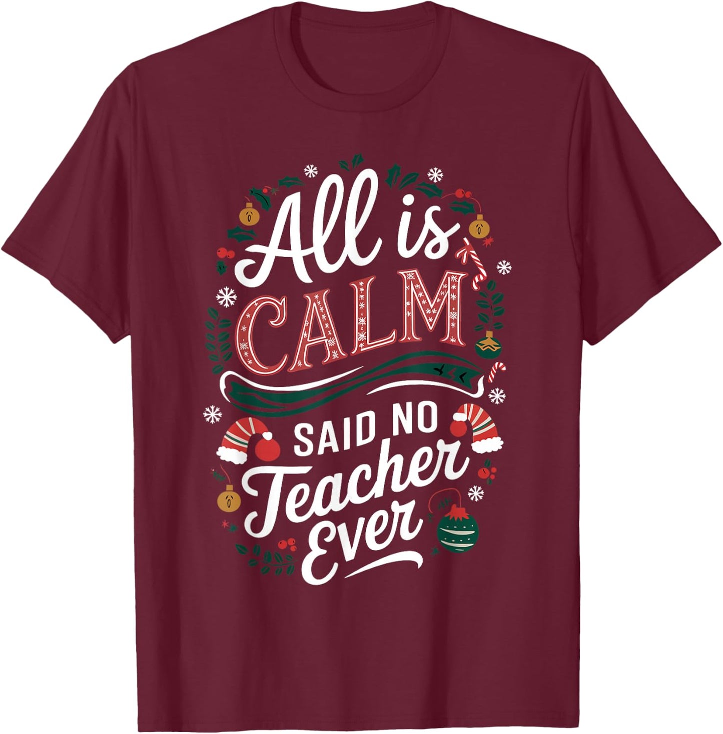 All Is Calm Said No Teacher Ever Funny Christmas T-Shirt - T-Shirt | Maroon