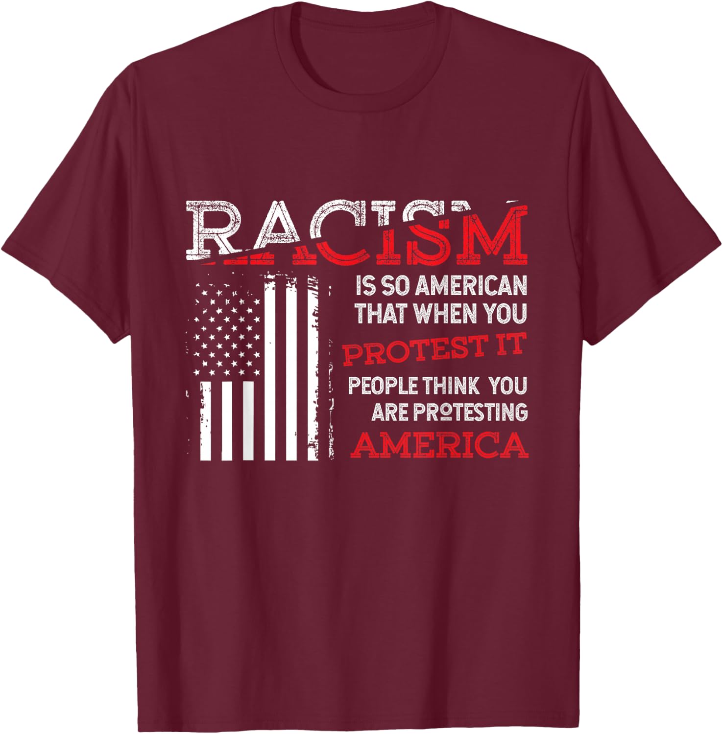 Zone - 365 Anti-Rassismus Cooles Hemd Racism Is So American That When You Protest It, People Think You Are Protesting America Gift T-Shirt - T-Shirt | Maroon