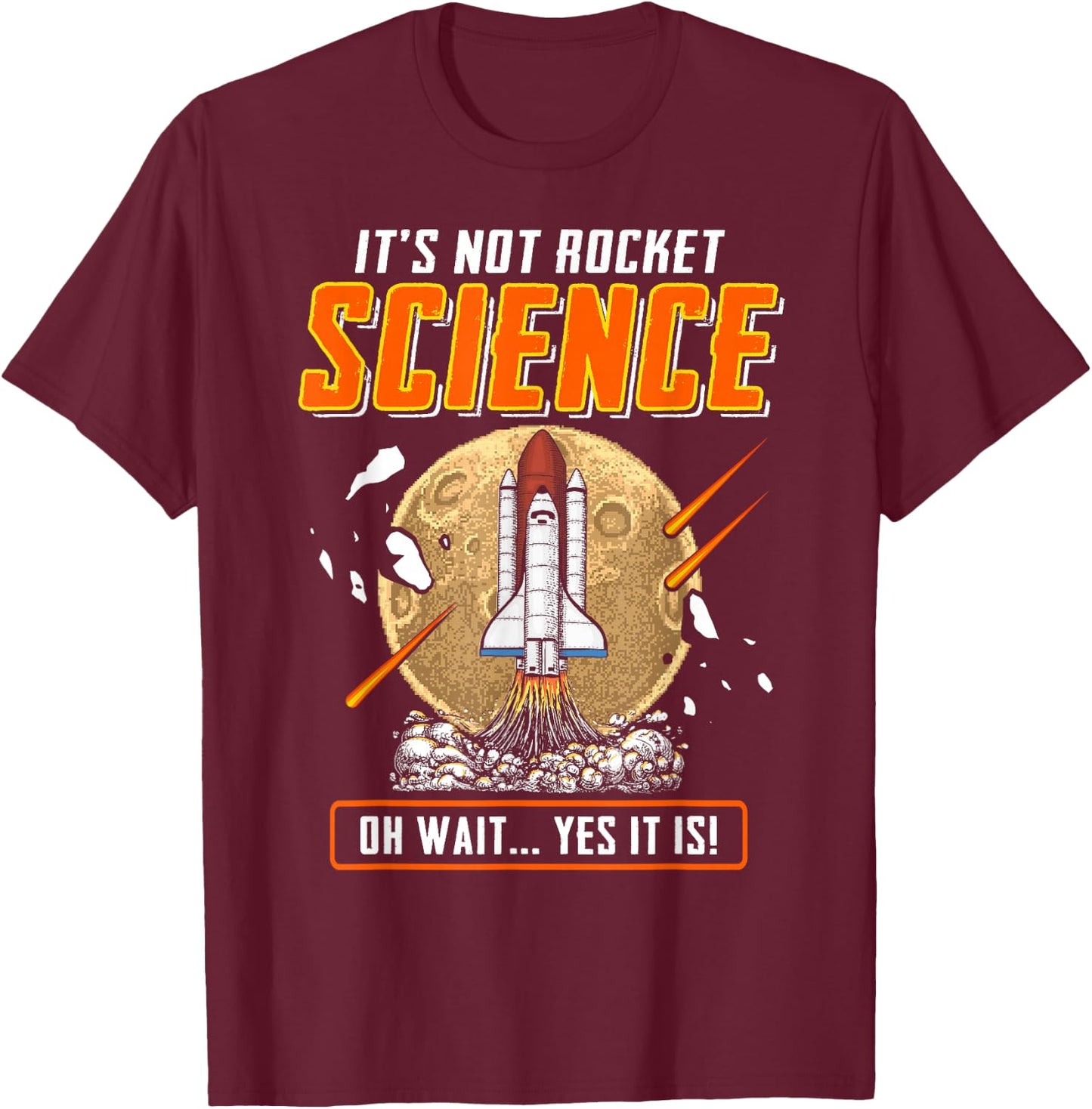 It's Not Rocket Science Oh Wait Yes It Is! Funny Engineers T-Shirt - T-Shirt | Maroon