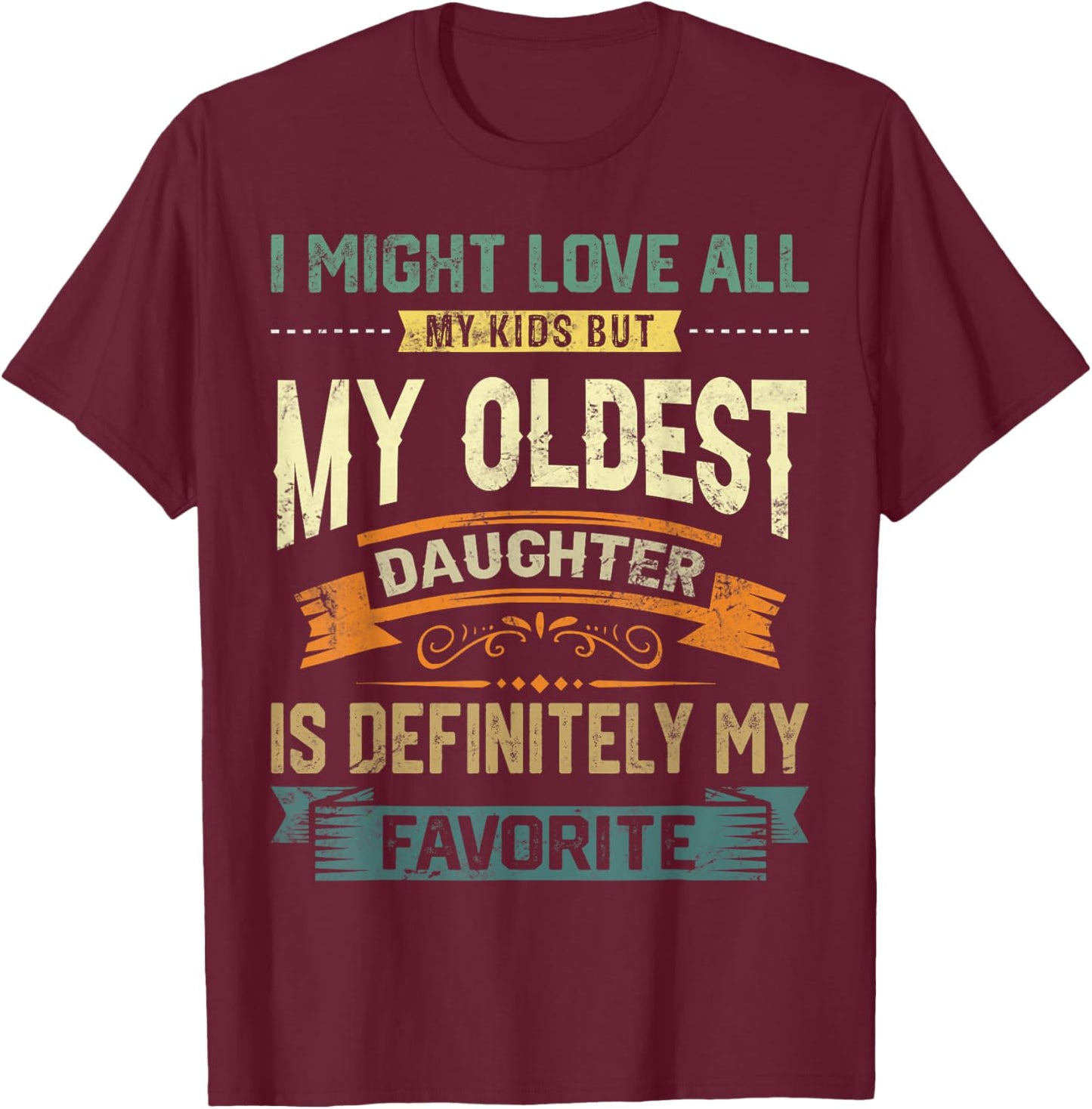 My Oldest Daughter Is My Favorite Child Funny Fathers Day T-Shirt - T-Shirt | Maroon