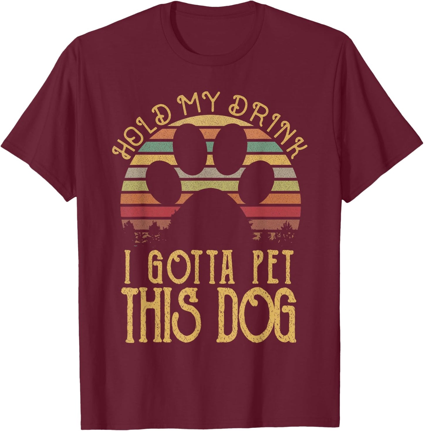 Hold My Drink I Gotta Pet This Dog Funny Humor Gift Women T-Shirt - T-Shirt | Maroon