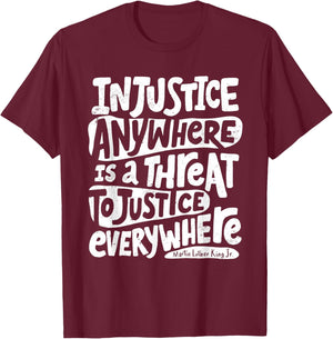 Injustice Anywhere is a Threat to Justice Everywhere T-Shirt - T-Shirt | Maroon