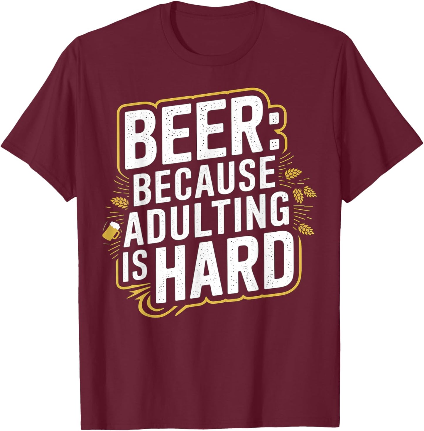 Beer Because Adulting Is Hard T-Shirt - T-Shirt | Maroon