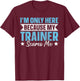 I'm Only Here Because My Trainer Scares Me T-Shirt - T-Shirt | Maroon