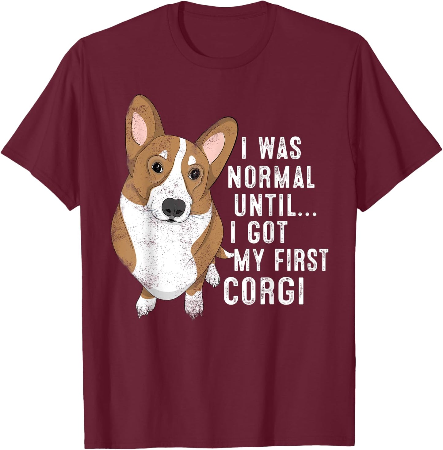I Was Normal Until I Got My First Corgi Dog Lover Pet Owner Men Women T-Shirt - T-Shirt | Maroon