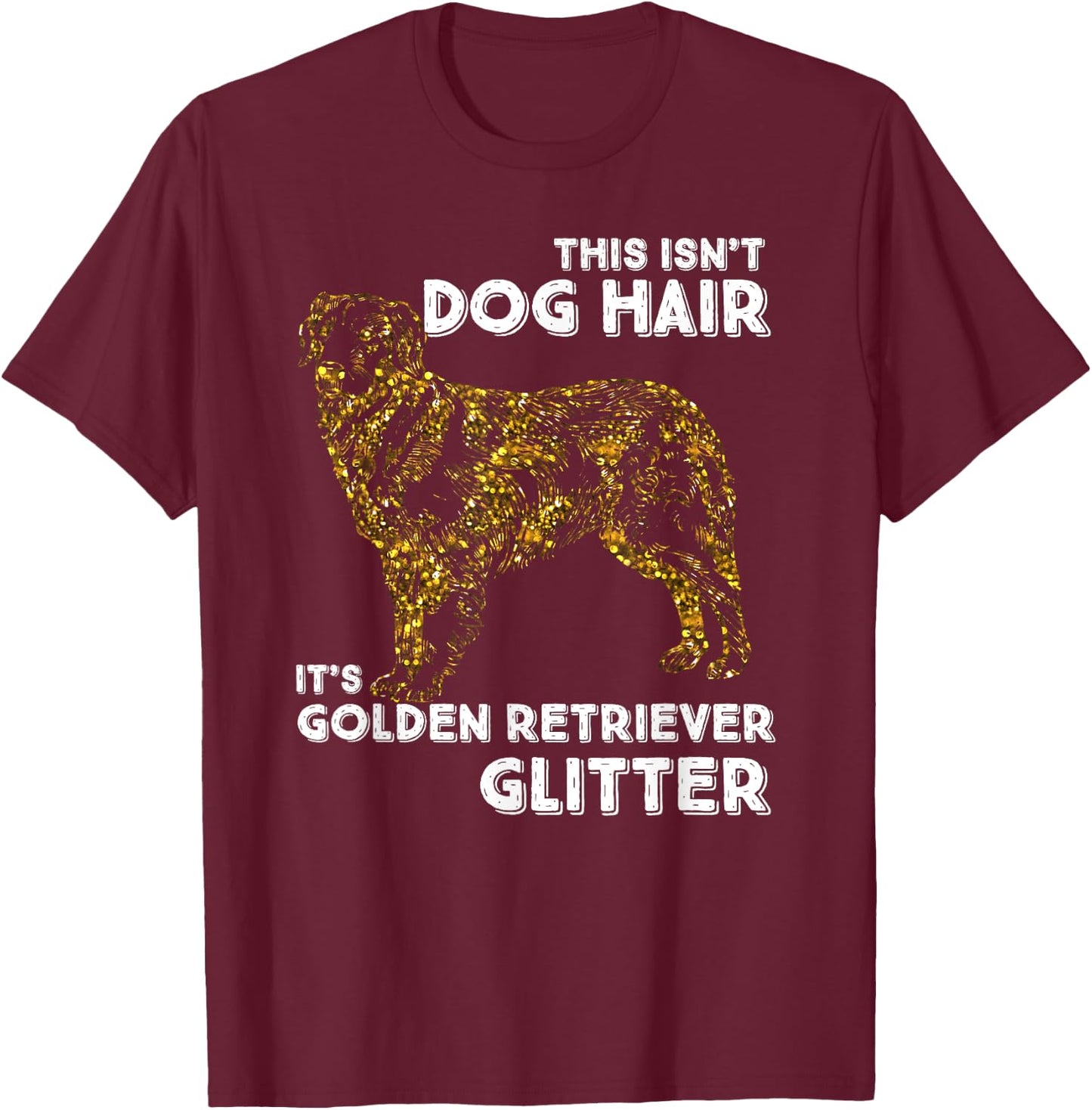 This Isn't Dog Hair, It's Golden Retriever Glitter Women Girls Kids T-Shirt - T-Shirt | Maroon