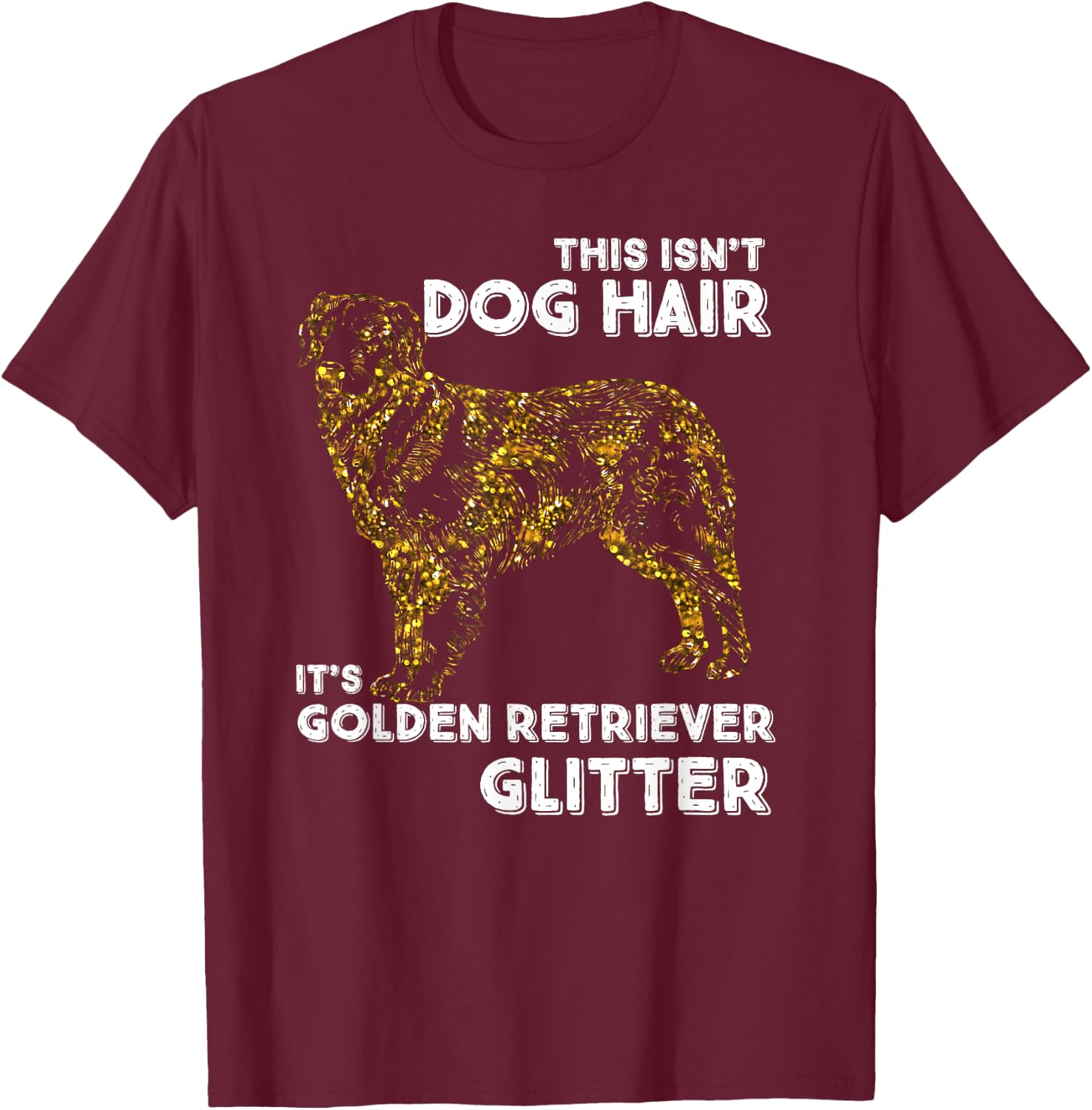 This Isn't Dog Hair, It's Golden Retriever Glitter Women Girls Kids T-Shirt - T-Shirt | Maroon
