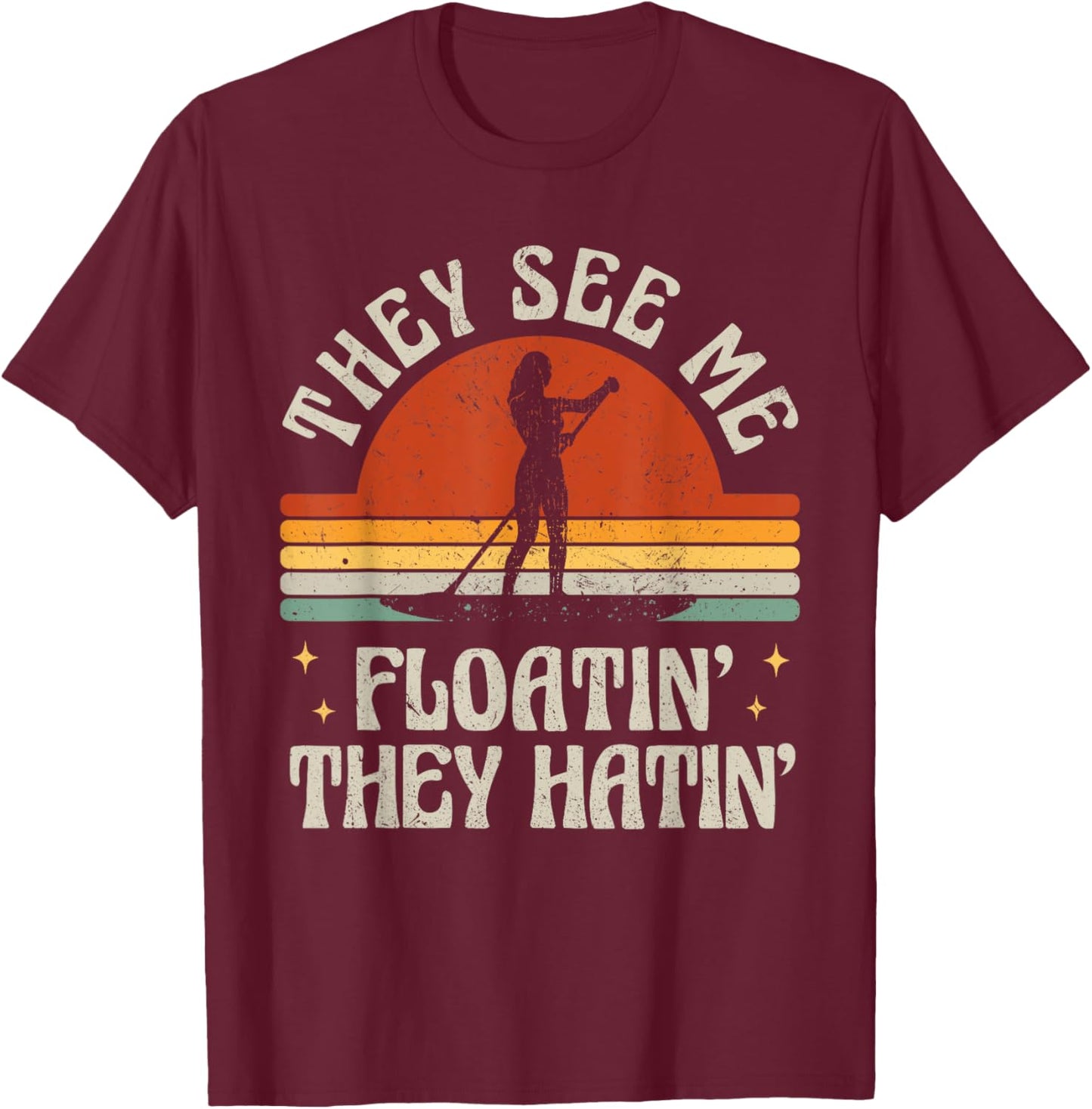 Retro SUP Paddle Boarding They See Me Floatin' They Hatin' T-Shirt - T-Shirt | Maroon