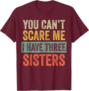 You Can't Scare Me I Have Three Sisters Funny Brother Joke T-Shirt - T-Shirt | Maroon