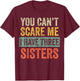 You Can't Scare Me I Have Three Sisters Funny Brother Joke T-Shirt - T-Shirt | Maroon