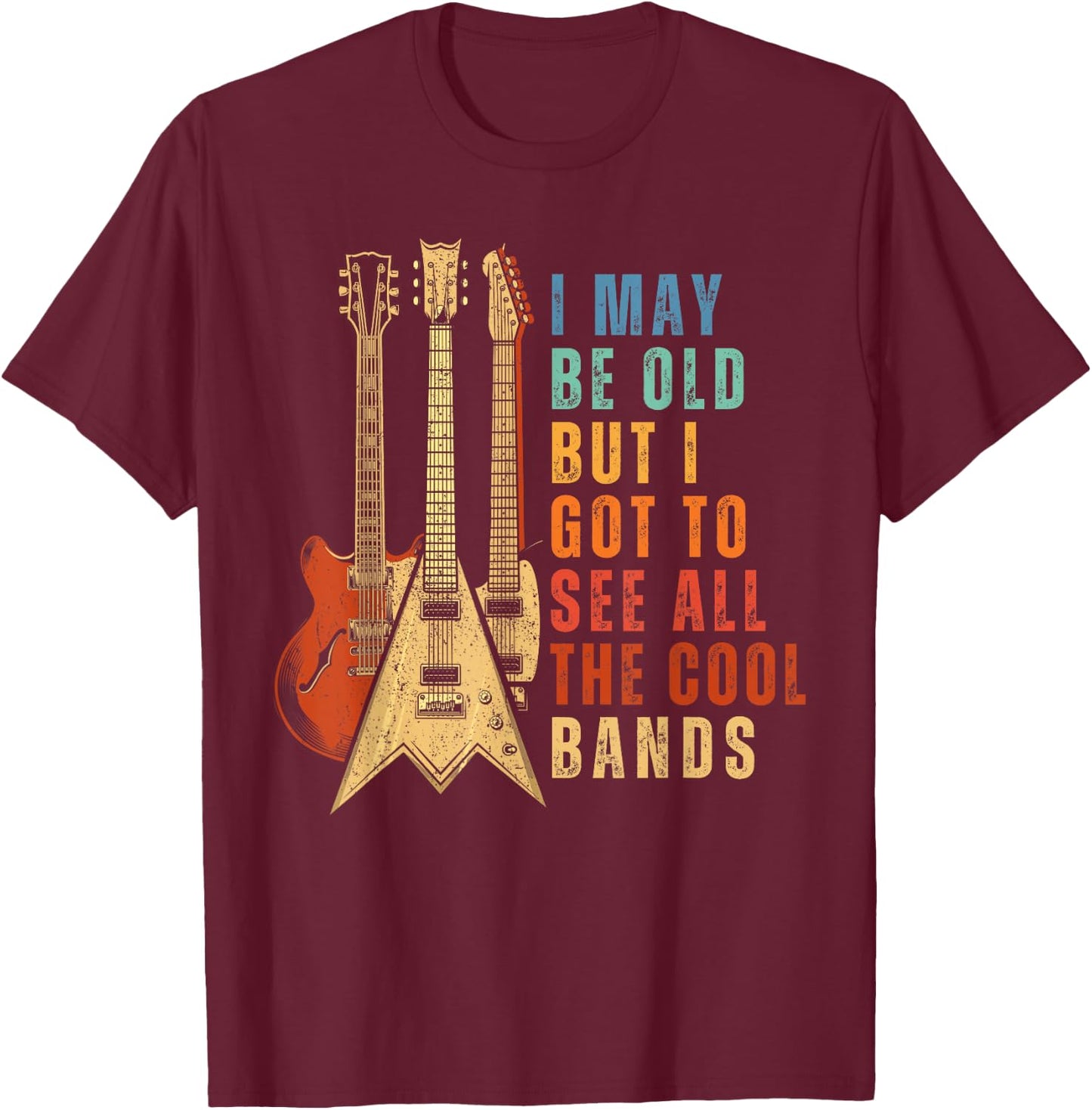 I May Be Old But I Got To See All The Cool Bands Vintage T-Shirt - T-Shirt | Maroon