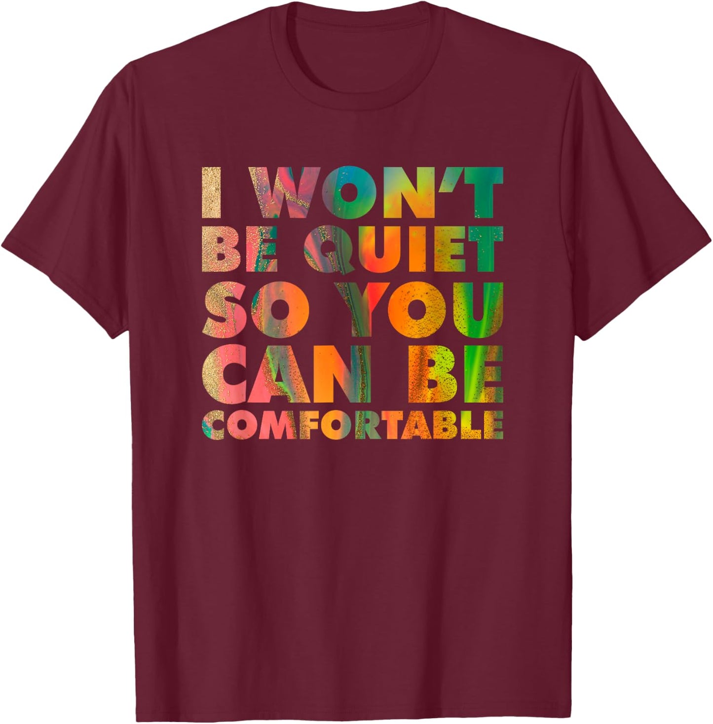 I Won't Be Quiet So You Can be Comfortable Social Justice T-Shirt - T-Shirt | Maroon